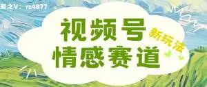 视频号情感赛道新玩法,可同步多平台,妥妥的流量密码,轻轻松松月入过万-哦耶社群