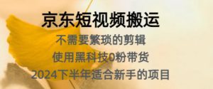 京东短视频搬运，不需要繁琐的剪辑，使用黑科技0粉带货，2024下半年新手适合的项目-哦耶社群