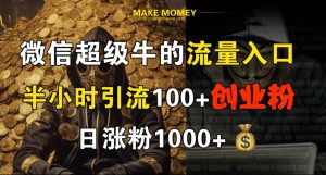 微信超级牛的流量入口，半小时引流100+创业粉，日涨粉1000+-哦耶社群