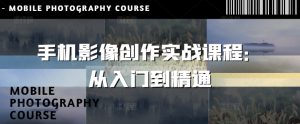 手机影像创作实战课程：从入门到精通-哦耶社群
