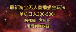 最新淘宝无人直播暴力掘金，防违规不封号，单机日入300-500+，睡后躺Z收益-哦耶社群