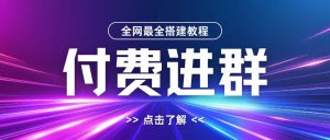 全网首发最全付费进群搭建教程，包含支付教程+域名+内部设置教程+源码【揭秘】-哦耶社群
