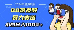 2024年蓝海项目，QQ短视频暴力赛道，小白日入几张，无脑操作，简单上手-哦耶社群