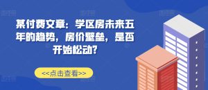 某付费文章：学区房未来五年的趋势，房价壁垒，是否开始松动?-哦耶社群