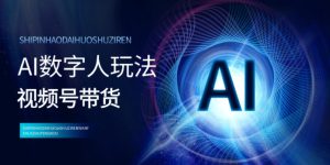 视频号带货-AI数字人玩法，小白易操作，抓住风口月入过w-哦耶社群