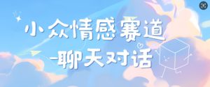 小众情感赛道靠聊天对话，坚持下来日入几张-哦耶社群