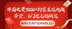 外面收费7000+的京东短视频带货,0门槛无脑搬运,新手1个月产出95435.21?-哦耶社群