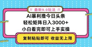 （13363期）今日头条最新9.0玩法，轻松矩阵日入2000+-哦耶社群