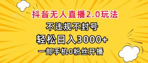 （13233期）抖音无人直播2.0玩法，不违规不封号，轻松日入3000+，一部手机0粉开播-哦耶社群