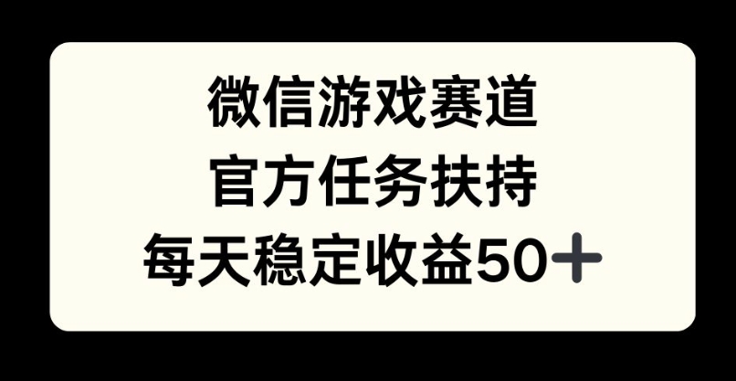 图片[1]-微信游戏赛道，官方任务扶持，每天收益保底50+-哦耶社群