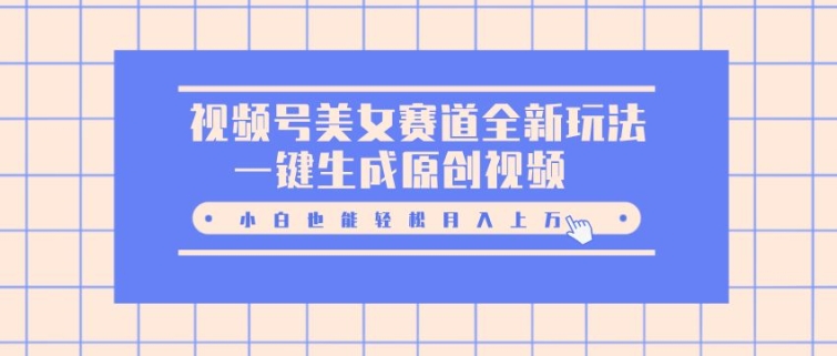 图片[1]-视频号美女赛道全新玩法，一键生成原创视频，小白也能轻松月入上W-哦耶社群