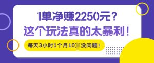 1单净入2250?这个玩法真的太暴利，每天3小时1个月10个没问题!-哦耶社群