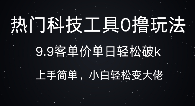 图片[1]-科技工具0撸玩法，9.9客单价单日轻松破k，小白轻松变大佬-哦耶社群
