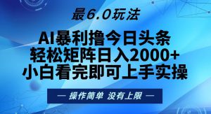 （13311期）今日头条最新6.0玩法，轻松矩阵日入2000+-哦耶社群