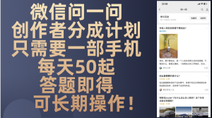 (13284期)微信问一问创作者分成计划,只需要一部手机每天50起,答题即得可长期操…-哦耶社群