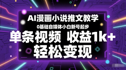 AI漫画小说推文教学，0基础自媒体小白新号起步，单条视频收益1k+，轻松变现-哦耶社群