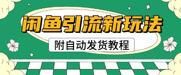 2025闲鱼引流新玩法，日引200+创业粉，每天稳定多张收益(附自动发货教程)-哦耶社群