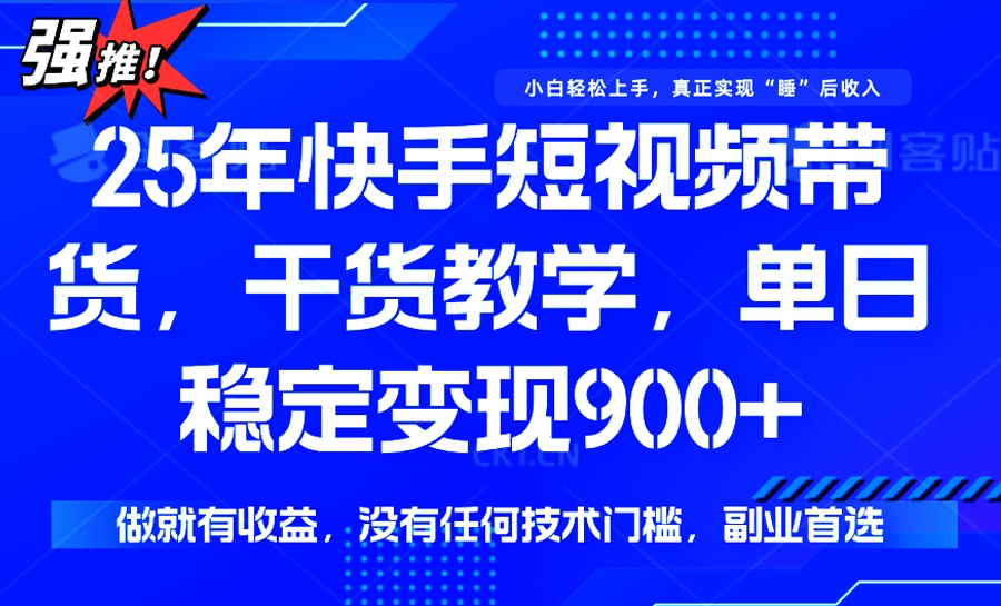 （14373期）25年最新快手短视频带货，单日稳定变现900+，没有技术门槛，做就有收益-哦耶社群