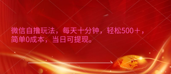 微信自撸玩法，每天十分钟，轻松几张，简单0成本，当日可提现-哦耶社群