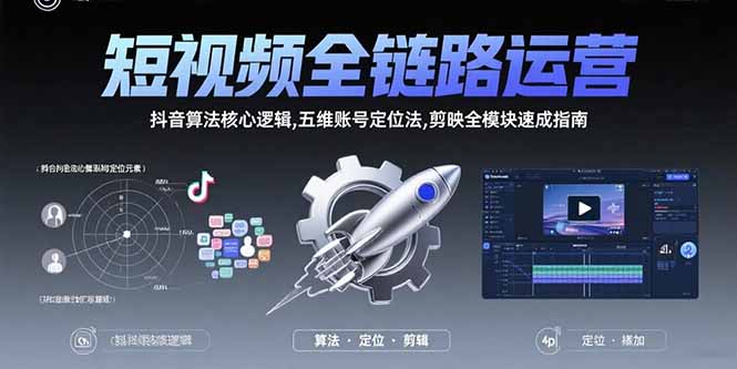 （15580期）短视频全链路运营：抖音算法核心逻辑,五维账号定位法,剪映全模块速成指南-哦耶社群