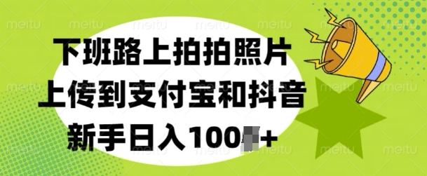 下班路上拍拍照片，上传到支付宝和抖音，新手日入100+-哦耶社群