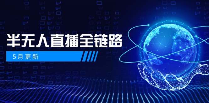 （14787期）5月更新-半无人直播全链路：AI数字人+千川截流实战，女装选品与防违规...-哦耶社群