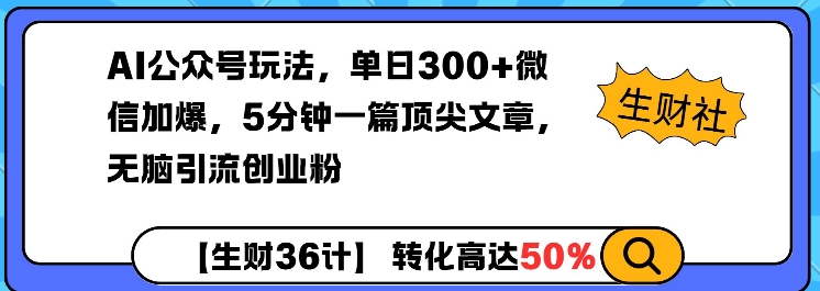 AI公众号玩法，单日300+微信加爆，5分钟一篇顶尖文章无脑引流创业粉-哦耶社群