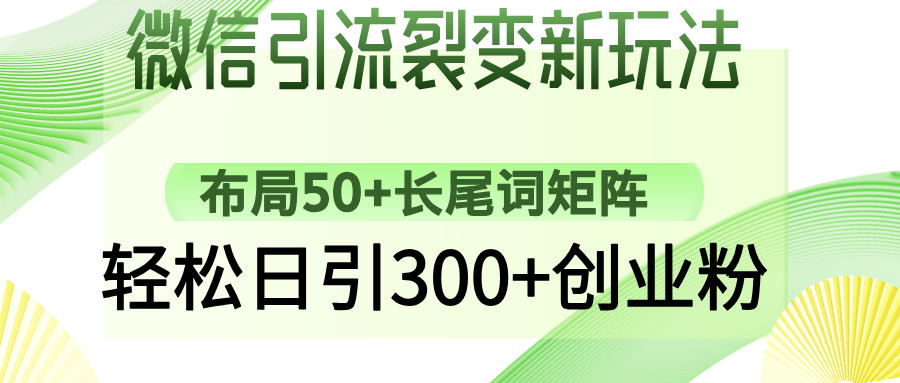 （14451期）微信引流裂变新玩法：布局50+长尾词矩阵，轻松日引300+创业粉-哦耶社群