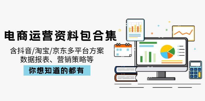 （14183期）电商运营资料包合集，含抖音/淘宝/京东多平台方案，数据报表、营销策略等-哦耶社群