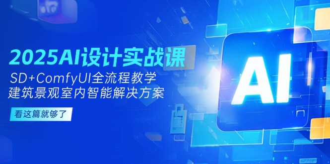 （14985期）2025AI设计实战课，SD+ComfyUI全流程教学，建筑景观室内智能解决方案-哦耶社群