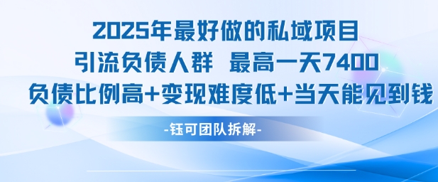 2025年最好做的私域项目，引流负债人群，最高一天变现7.4k，人群占比高，变现难度低，当天就能见到钱-哦耶社群