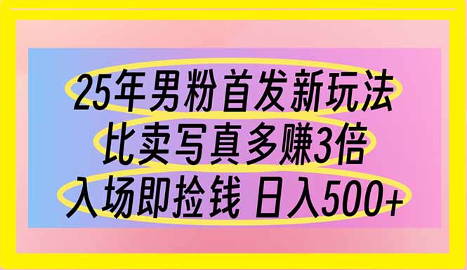 （14219期）25年男粉首发新玩法 比卖写真赚的更多 入场即捡钱 日入500-哦耶社群