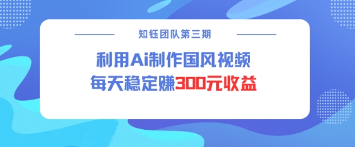 视频号ai国风视频创作者分成计划每天稳定300元收益-哦耶社群