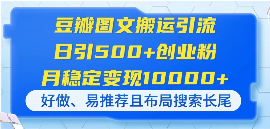 （14323期）豆瓣图文搬运引流，日引500+创业粉，月稳定变现10000+，好做、易推荐且...-哦耶社群