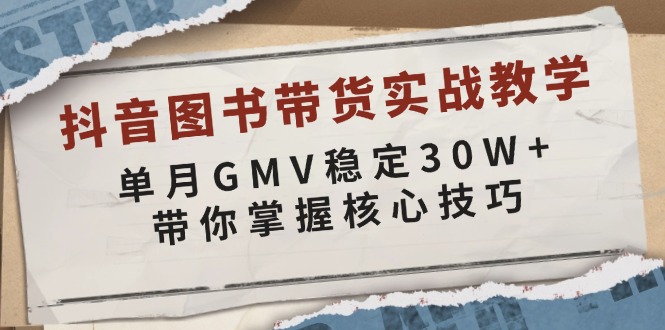 （13890期）抖音图书带货实战教学，单月GMV稳定30W+，带你掌握核心技巧-哦耶社群