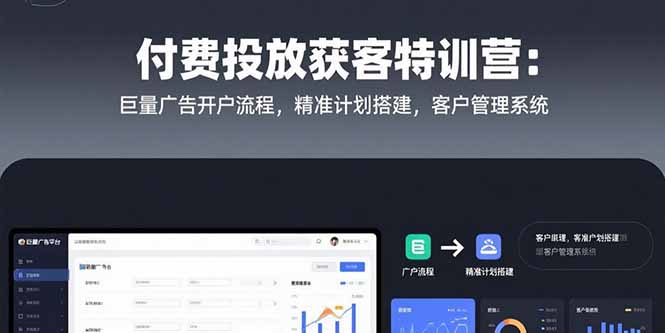 （15426期）付费投放获客特训营：巨量广告开户流程，精准计划搭建，客户管理系统-哦耶社群