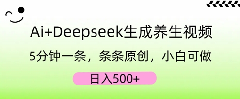 AI+Deepseek生成养生视频，5分钟一条，条条原创，小白可做，日入5张-哦耶社群