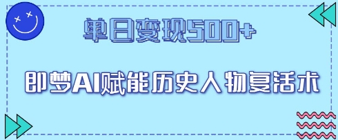 即梦AI赋能历史人物复活术，单日变现5张-哦耶社群