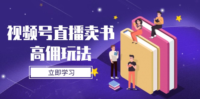 （14520期）视频号直播卖书高佣玩法，底层逻辑解析，实操技巧全攻略-哦耶社群