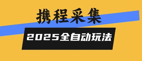 2025携程信息采集全自动玩法,高单价,零人工,全天开干【揭秘】-哦耶社群