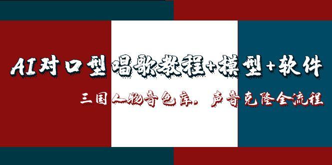 （14930期）AI对口型唱歌教程+模型+软件，三国人物音色库，声音克隆全流程-哦耶社群