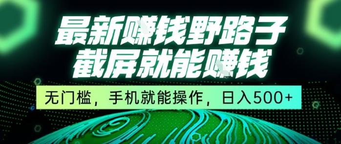 最新野路子截屏就能挣钱，无门槛，手机就能操作，日入5张【揭秘】-哦耶社群