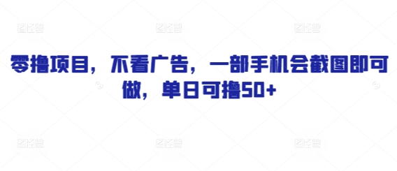 零撸项目，不看广告，一部手机会截图即可做，单日可撸50+-哦耶社群