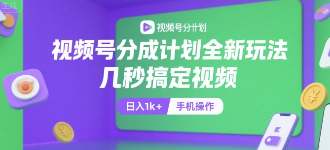 视频号分成计划全新玩法，几秒搞定视频，日入1k+，手机操作【揭秘】-哦耶社群
