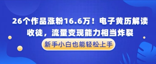 厉害了！26个作品涨粉16.6W！电子黄历解读，收徒，流量变现能力相当炸裂，新手小白也能轻松上手-哦耶社群