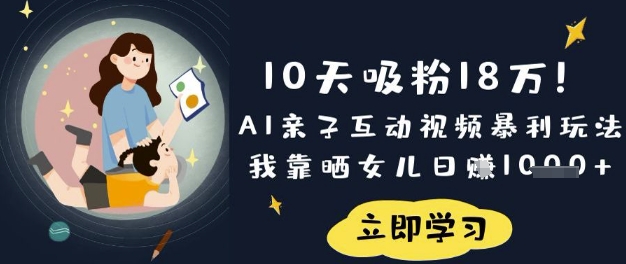 10天吸粉18W！AI亲子互动视频暴利玩法，我靠晒女儿日入数张-哦耶社群