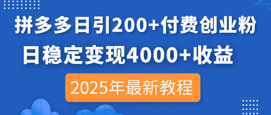 （14217期）拼多多日引200+付费创业粉，日稳定变现4000+收益，2025年最新教程-哦耶社群