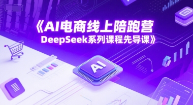 AI电商线上陪跑营，DeepSeek系列课程先导课-哦耶社群
