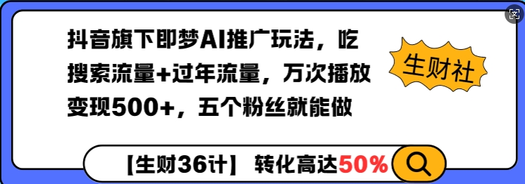 抖音旗下即梦AI推广玩法，吃搜索流量+过年流量，万次播放变现500+，五个粉丝就能做-哦耶社群