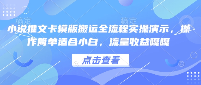 小说推文卡模版搬运全流程实操演示，操作简单适合小白，流量收益嘎嘎-哦耶社群